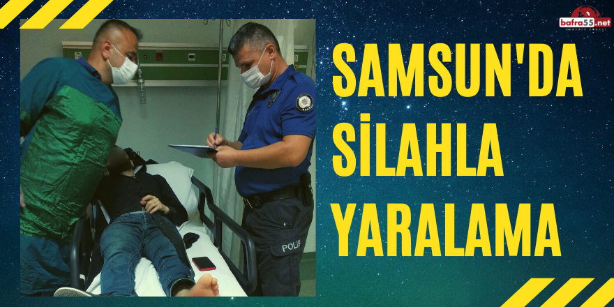 Samsun'da Silahla Yaralama