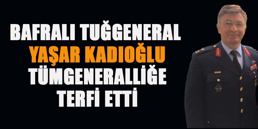 BAFRALI TUĞGENERAL  YAŞAR KADIOĞLU TÜMGENERALLİĞE TERFİ ETTİ