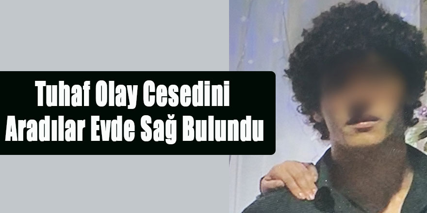 Tuhaf Olay  Cesedini Aradılar Evde Sağ Bulundu