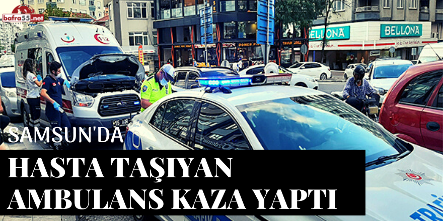 Samsun'da Hasta Taşıyan Ambulans Kaza Yaptı