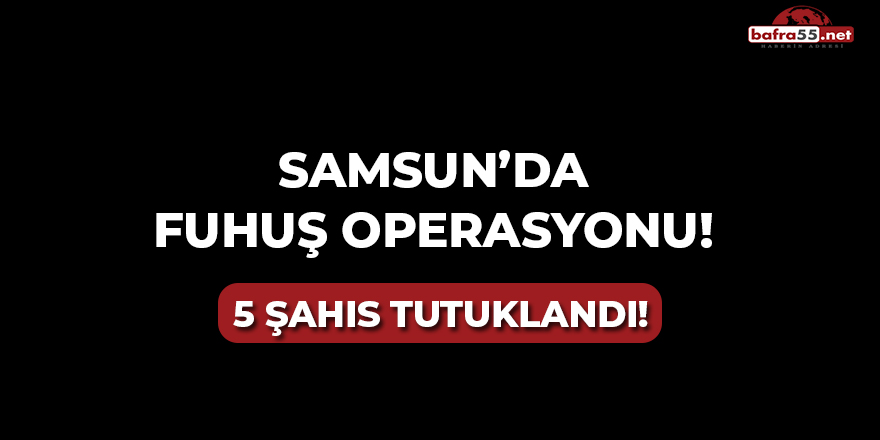 Samsun'da Fuhuş Operasyonu!