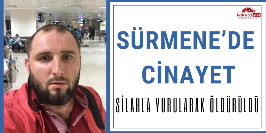 SÜRMENE'DE CİNAYET!