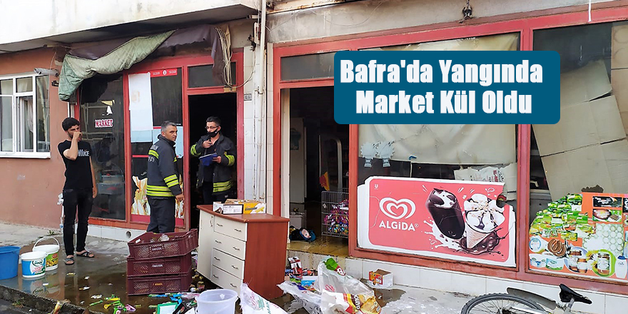 Bafra'da Yangında Market Kül Oldu