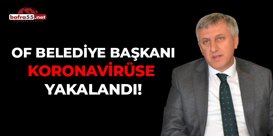 Of Belediye Başkanı Koronavirüse Yakalandı!