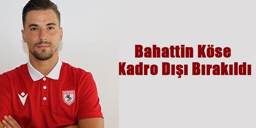 Bahattin Köse Kadro Dışı Bırakıldı