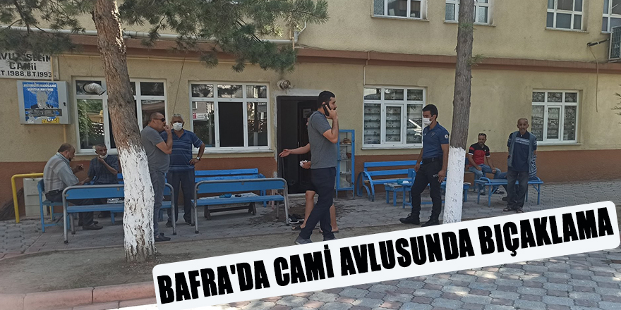 BAFRA'DA CAMİ AVLUSUNDA BIÇAKLAMA