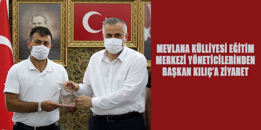 MEVLANA KÜLLİYESİ EĞİTİM MERKEZİ YÖNETİCİLERİNDEN BAŞKAN KILIÇ’A ZİYARET