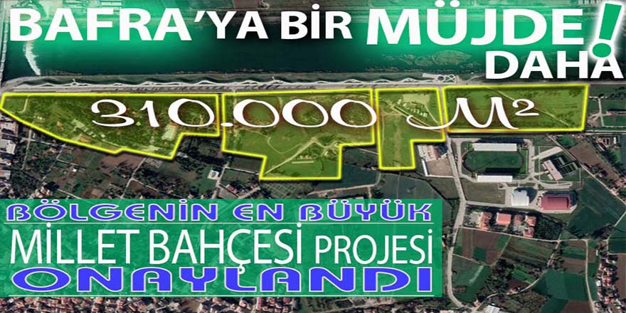 BAFRA’YA BİR MÜJDE DAHA MİLLET BAHÇESİ PROJESİ’DE ONAYLANDI