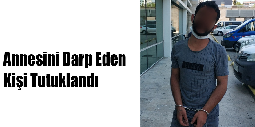 Annesini Darp Eden Kişi Tutuklandı