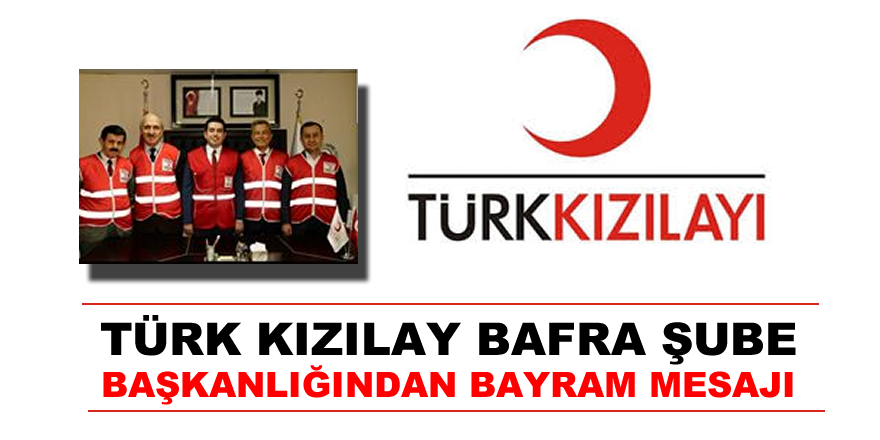 TÜRK KIZILAY BAFRA ŞUBE BAŞKANLIĞIMIZDAN BAYRAM MESAJI ;