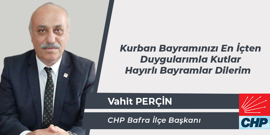 CHP İlçe Başkanı Vahit Perçin'in Kurban Bayramı Mesajı