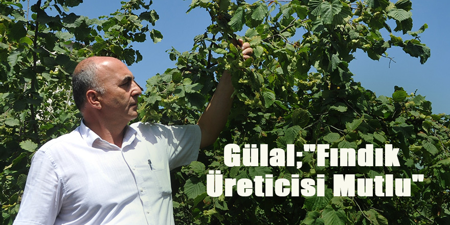 Gülal;"Fındık Üreticisi Mutlu"