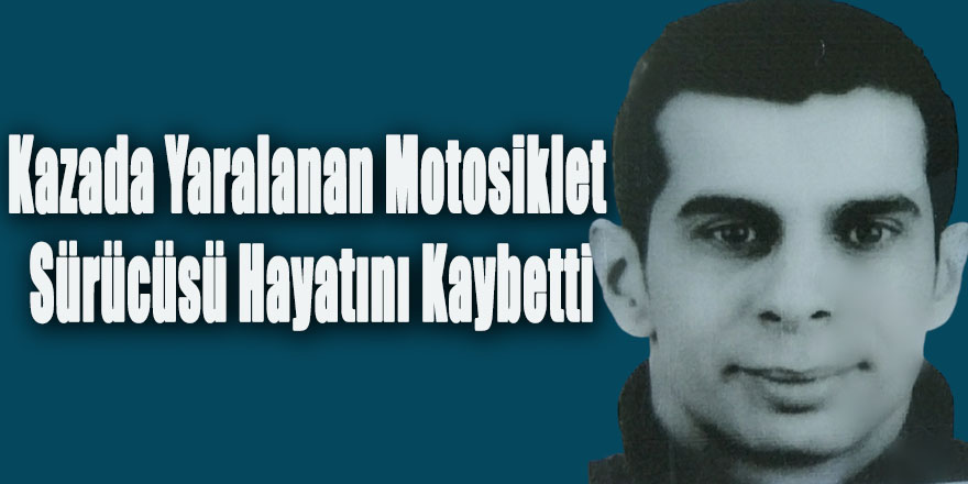 Kazada Yaralanan Motosiklet Sürücüsü Hayatını Kaybetti