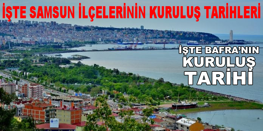 Bafra ve Samsun'un Diğer İlçelerinin Kuruluş Tarihleri