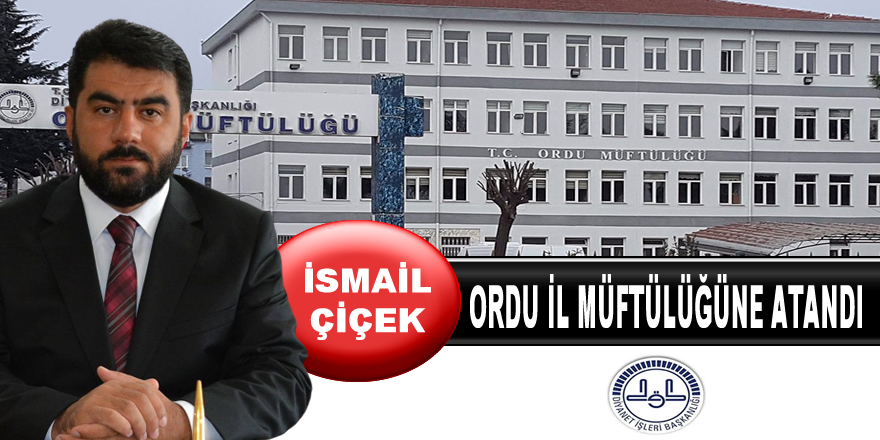 İsmail Çiçek Ordu İl Müftülüğü'ne Atandı