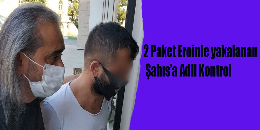 2 Paket Eroinle yakalanan Şahısa Adli Kontrol