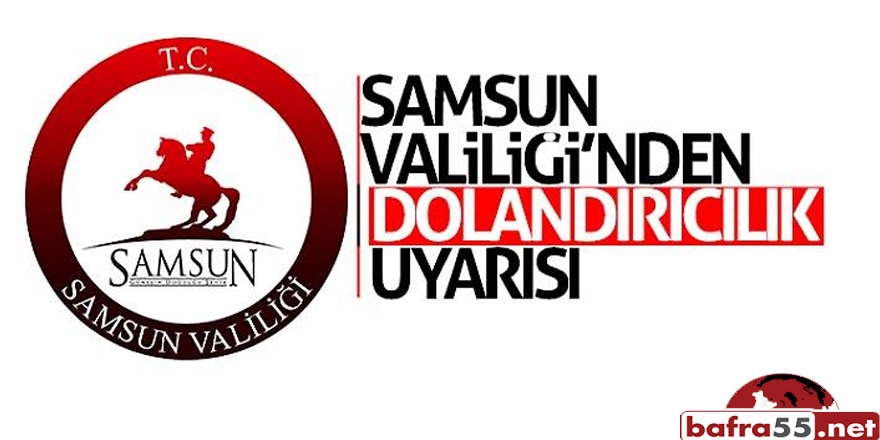 Samsun Valiliği’nden dolandırıcılık uyarısı