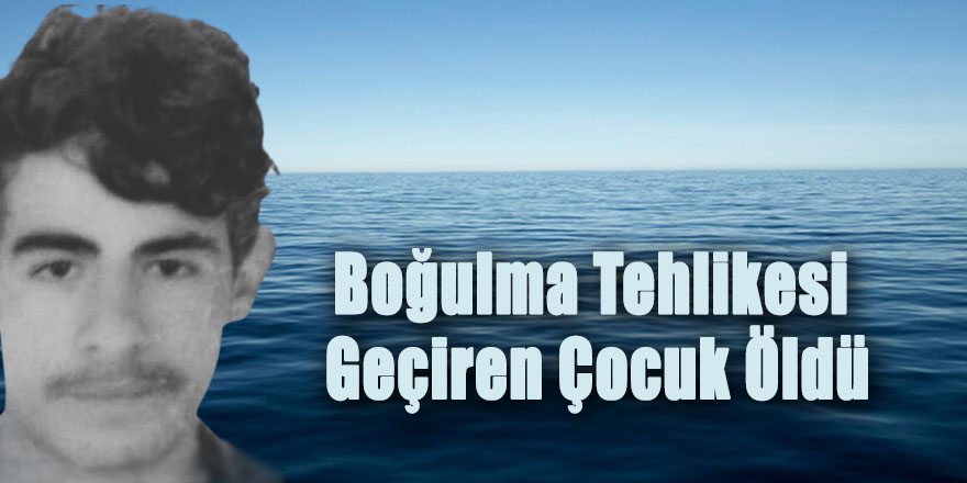 Boğulma Tehlikesi Geçiren Çocuk Öldü