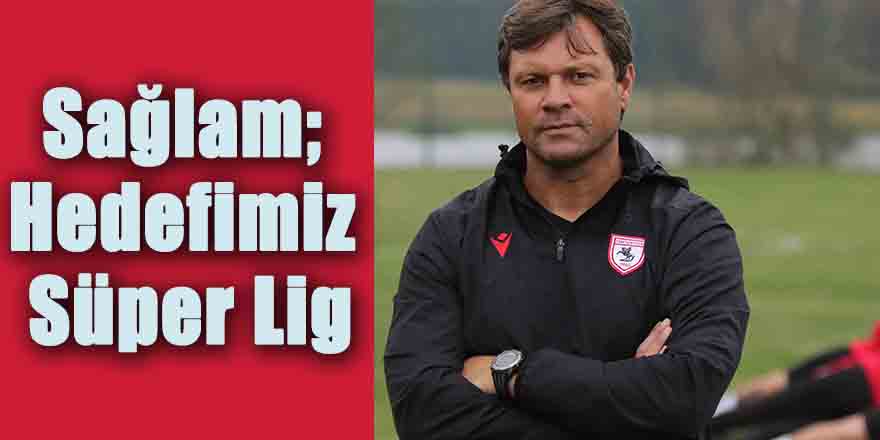 Sağlam; Hedefimiz Süper Lig