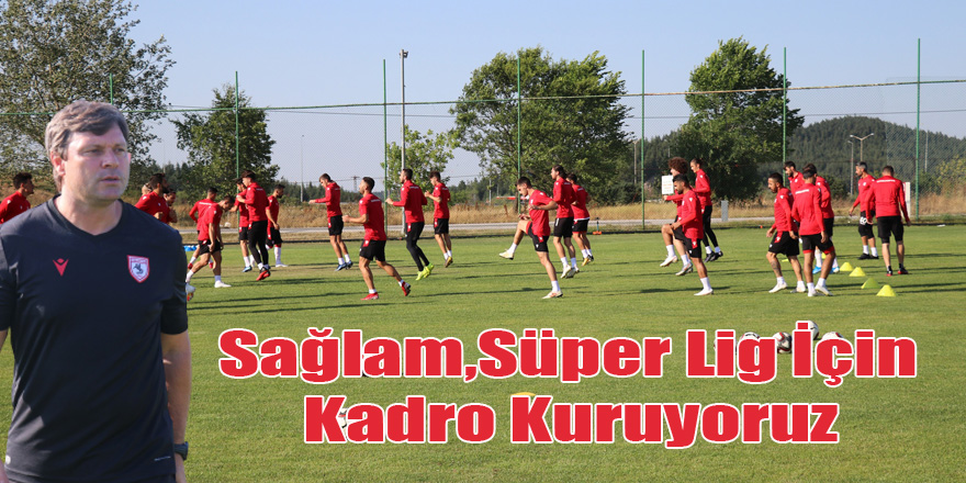 Sağlam,Süper Lig İçin Kadro Kuruyoruz