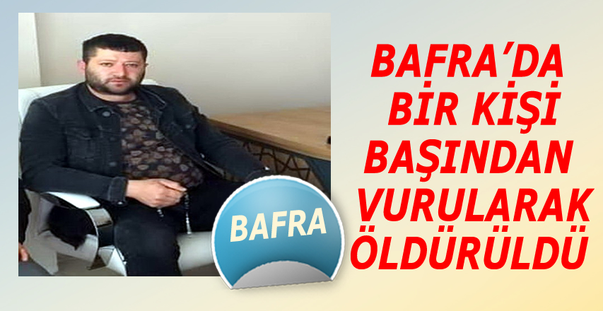 Bafra'da başından vurulan bir kişi öldü