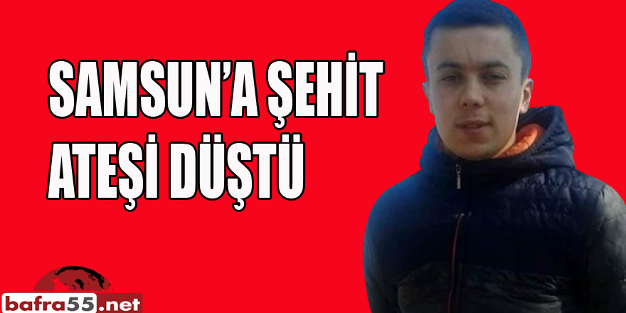 Samsun'a Şehit haberi