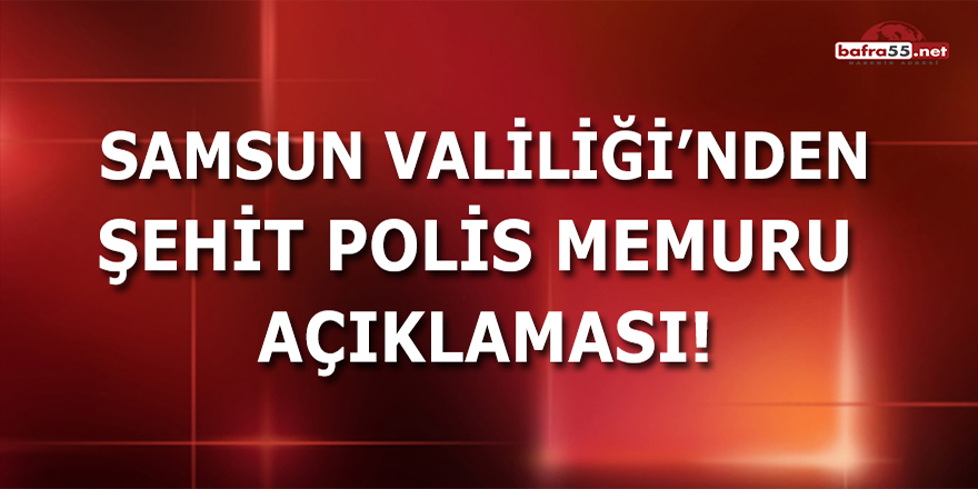 Samsun Valiliği'nden Şehit Polis Memuru Açıklaması!