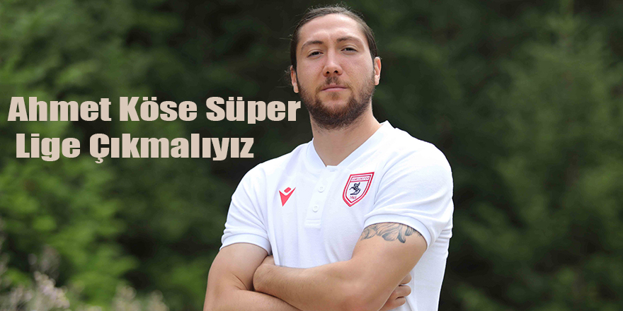 Ahmet Köse Süper Lige Çıkmalıyız