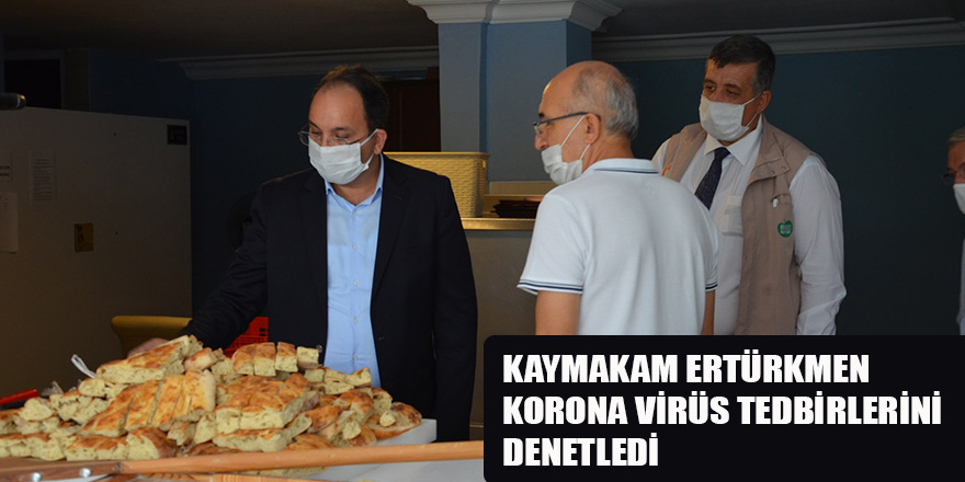 KAYMAKAM ERTÜRKMEN KORONA VİRÜS TEDBİRLERİNİ DENETLEDİ