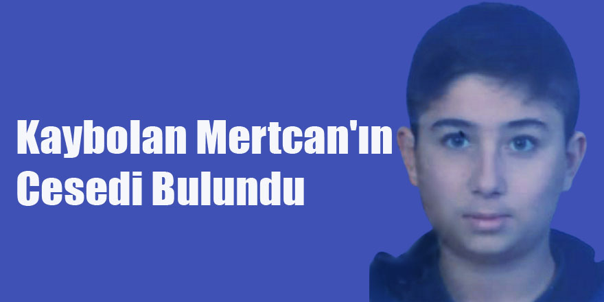 Kaybolan Mertcan'ın Cesedi Bulundu