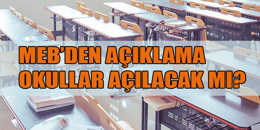 MEB'DEN AÇIKLAMA OKULLAR AÇILACAK MI?