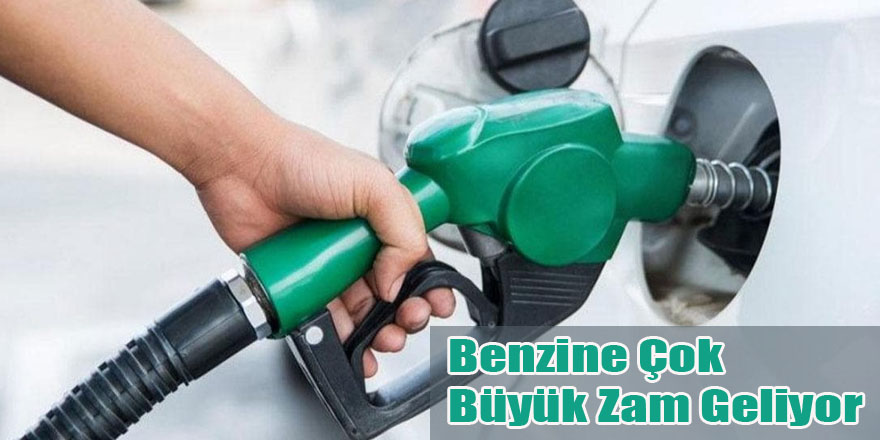 Benzine Çok Büyük Zam Geliyor