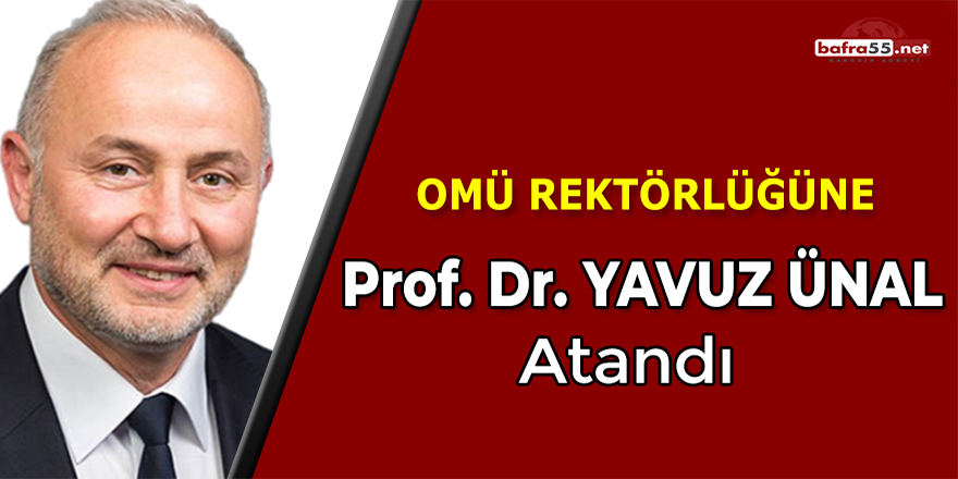 OMÜ Rektörlüğüne Prof. Dr. Yavuz Ünal Atandı