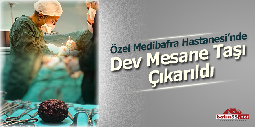 Özel Medibafra Hastanesi'nde Dev Mesane Taşı Çıkarıldı