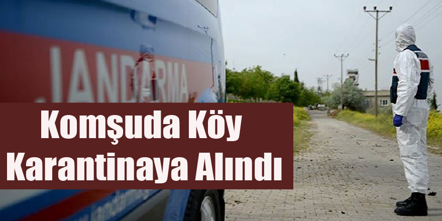 Komşuda Köy Karantinaya Alındı