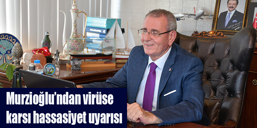 Murzioğlu’ndan virüse karsı hassasiyet uyarısı