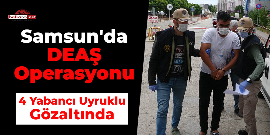 Samsun'da DEAŞ Operasyonu! 4 Yabancı Uyruklu Gözaltında