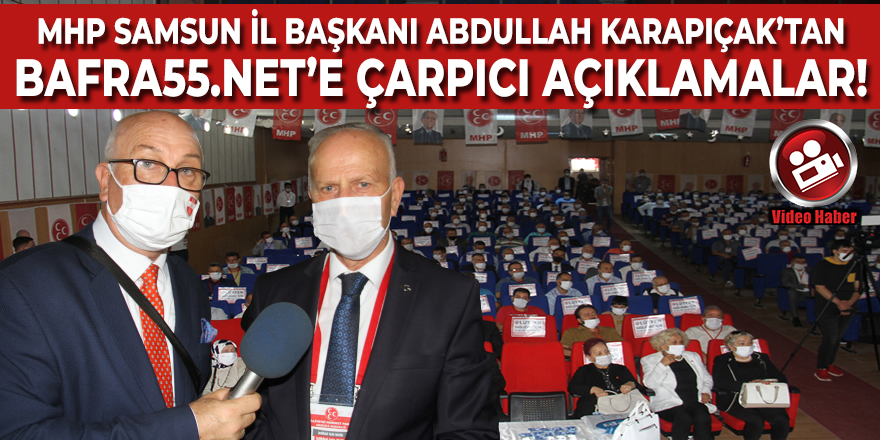MHP Samsun İl Başkanı Abdullah Karapıçak'tan Bafra55.net'e Çarpıcı Açıklamalar!