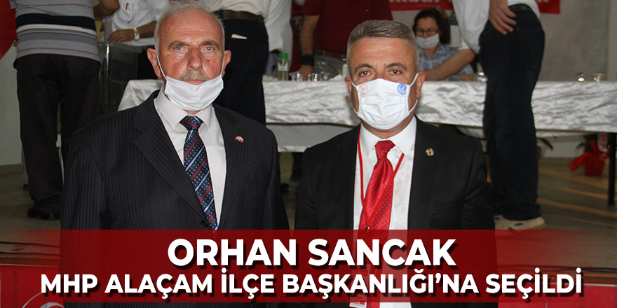 Orhan Sancak MHP Alaçam İlçe Başkanlığı'na Seçildi