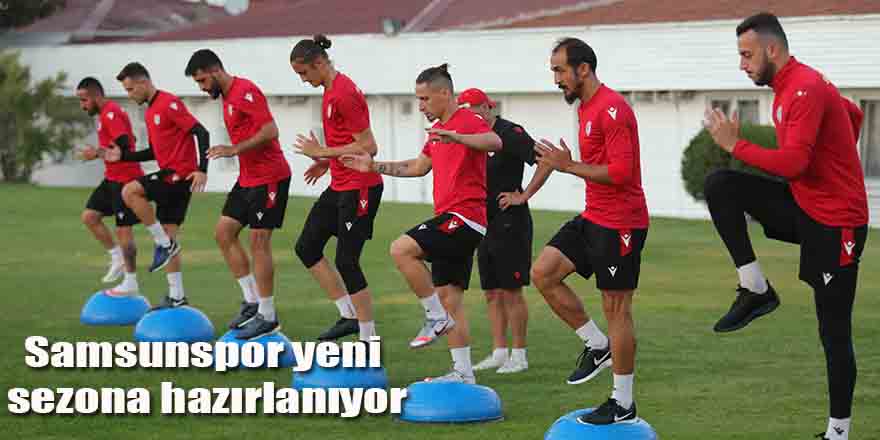 Samsunspor yeni sezona hazırlanıyor
