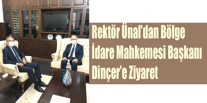 Rektör Ünal’dan Bölge İdare Mahkemesi Başkanı Dinçer’e Ziyaret