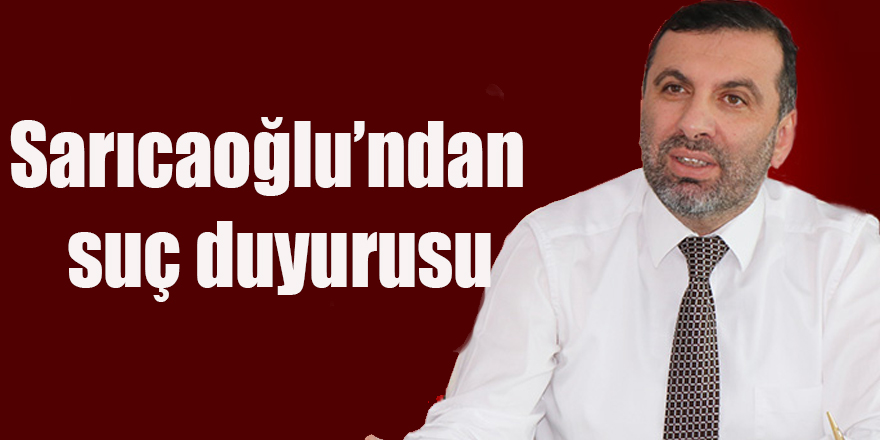 Sarıcaoğlu’ndan  suç duyurusu