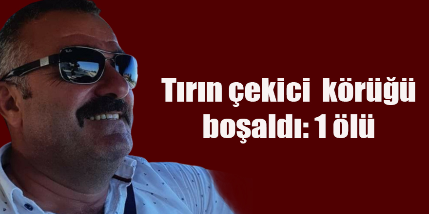 Tırın çekici körüğü boşaldı: 1 ölü