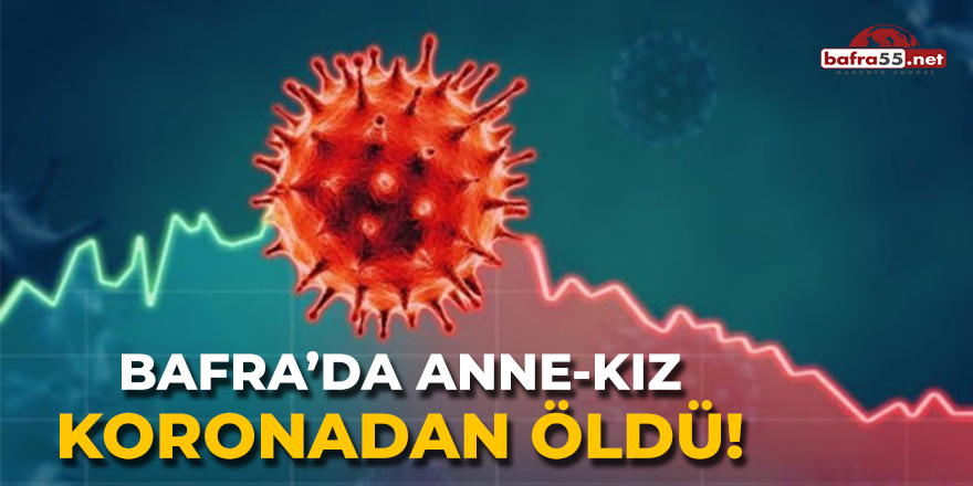 Bafra'da Anne Kız Koronadan Öldü!