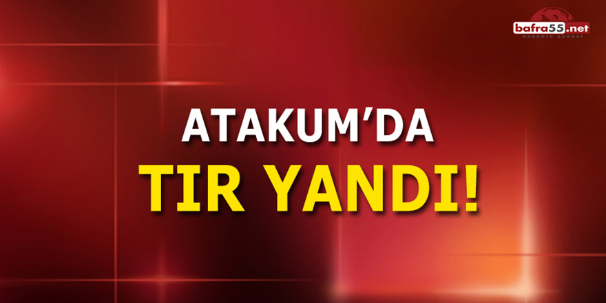 Atakum'da Tır Yandı!