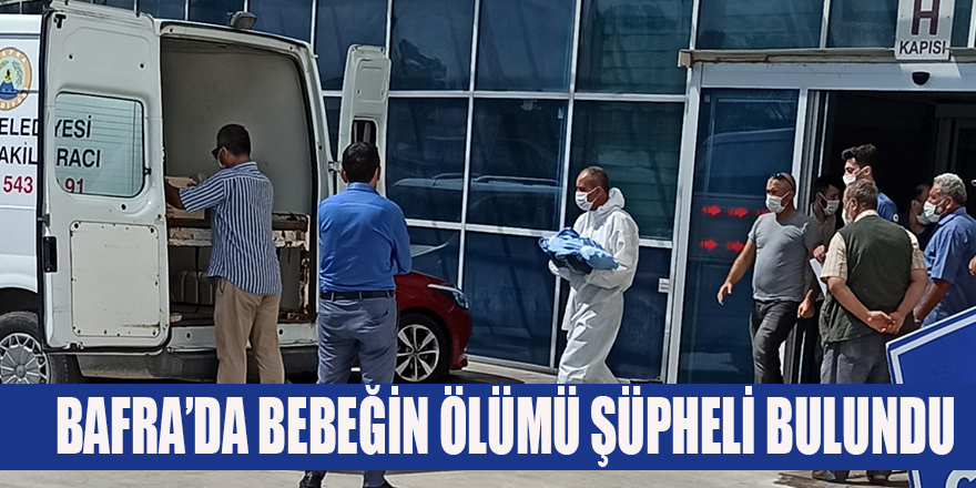 BAFRA’DA BEBEĞİN ÖLÜMÜ ŞÜPHELİ BULUNDU