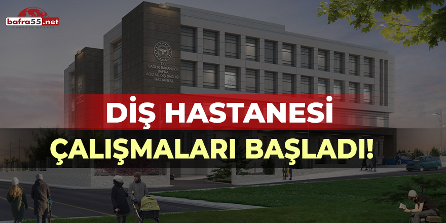 Bafra'da Diş Hastanesi Çalışmaları Başladı!