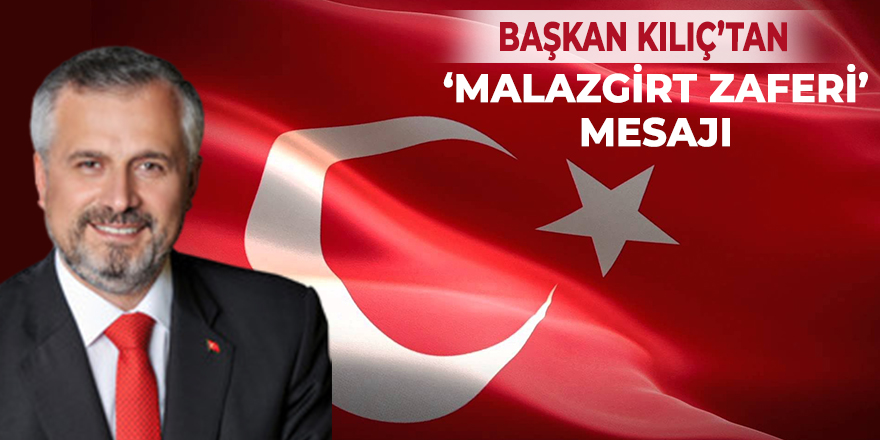 Başkan Kılıç'tan Malazgirt Zaferi Mesajı