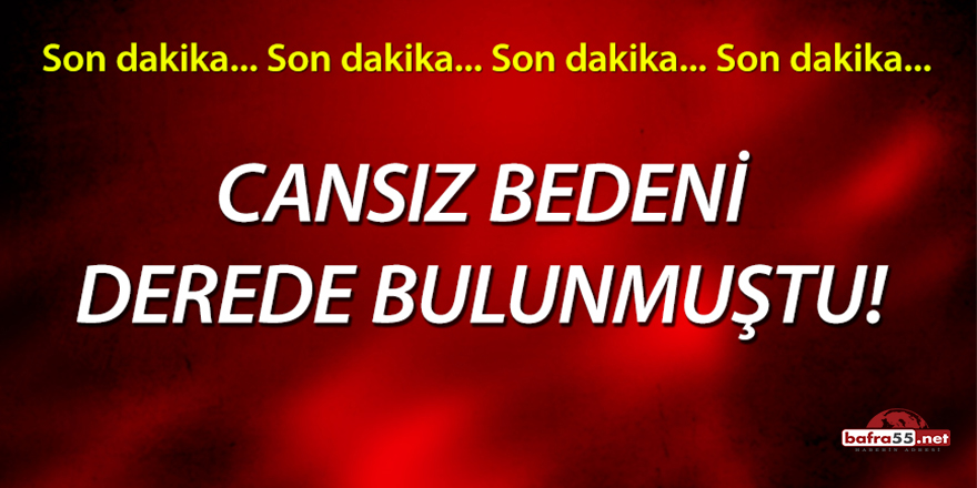 Cansız Bedeni Derede Bulunmuştu!