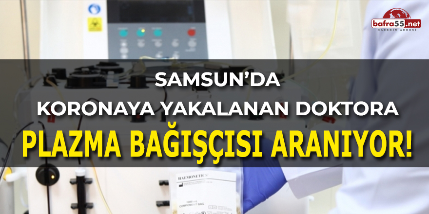 Samsun'da Koronaya Yakalanan Doktora Plazma Bağışçısı Aranıyor!